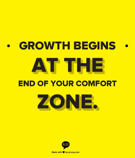 Growth begins at the end of your comfort zone..