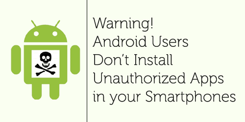 Warning! Android Users Don’t Install Unauthorized Apps in your Smartphones