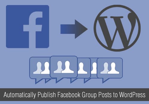 How to Automatically Publish Facebook Group Posts to WordPress