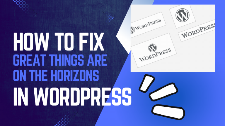 How to Fix Great Things Are on the Horizon in WordPress