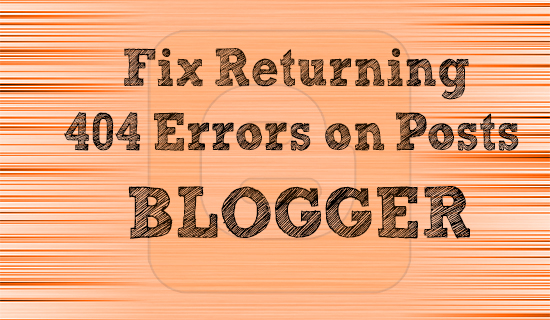 Fix Returning 404 Errors on Posts in Blogger