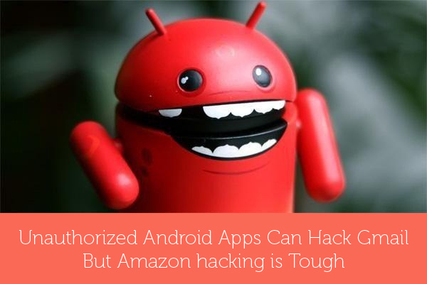 Unauthorized Android Apps Can Hack Gmail But Amazon hacking is Tough