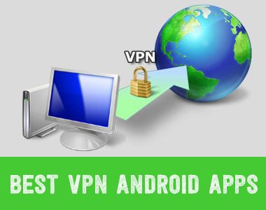 Top 10 Best VPN Android Apps to Browse Internet Anonymously in 2024