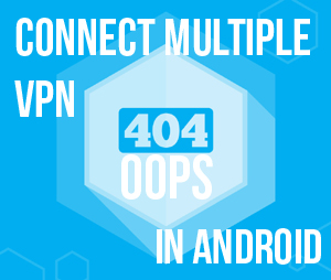 Android 101: How Do I Connect with multiple VPN in Android